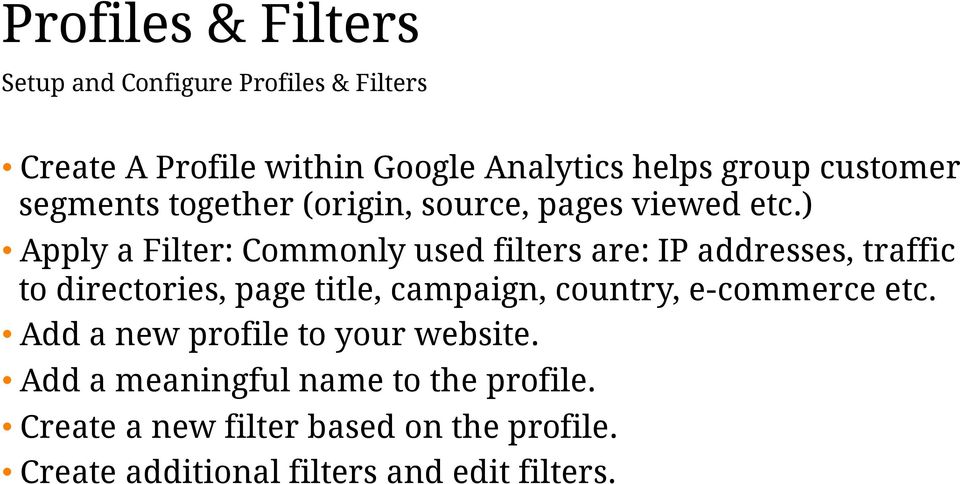 ) Apply a Filter: Commonly used filters are: IP addresses, traffic to directories, page title, campaign, country,