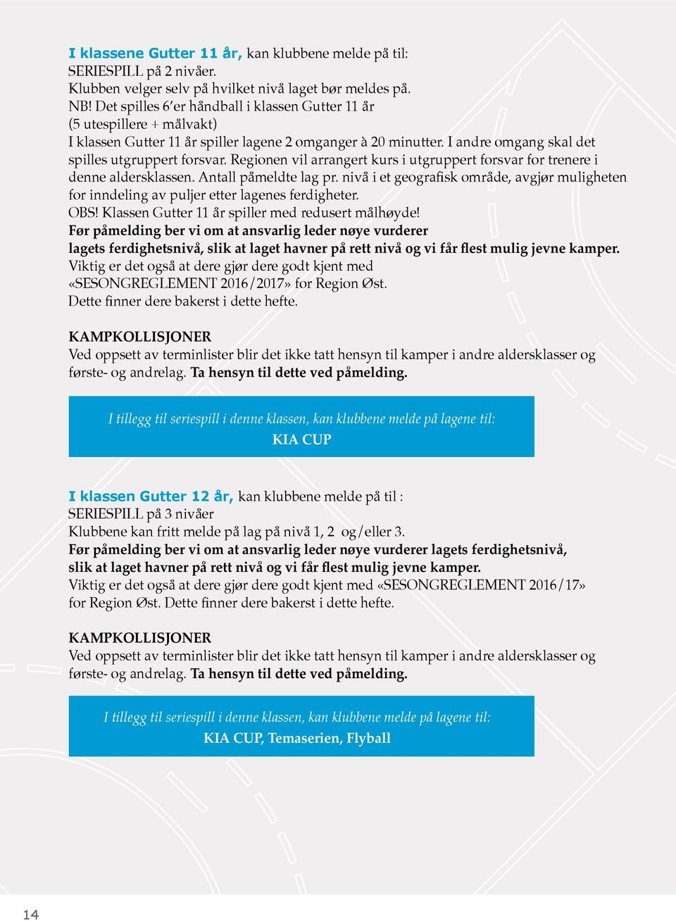 Regionen vil arrangert kurs i utgruppert forsvar for trenere i denne aldersklassen. Antall påmeldte lag pr.