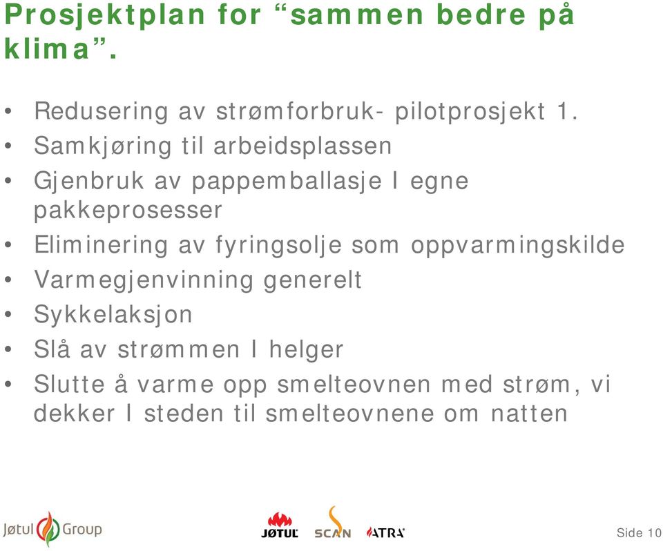 av fyringsolje som oppvarmingskilde Varmegjenvinning generelt Sykkelaksjon Slå av strømmen I