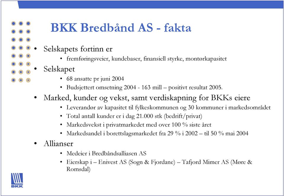 Marked, kunder og vekst, samt verdiskapning for BKKs eiere Leverandør av kapasitet til fylkeskommunen og 30 kommuner i markedsområdet Total antall kunder er i