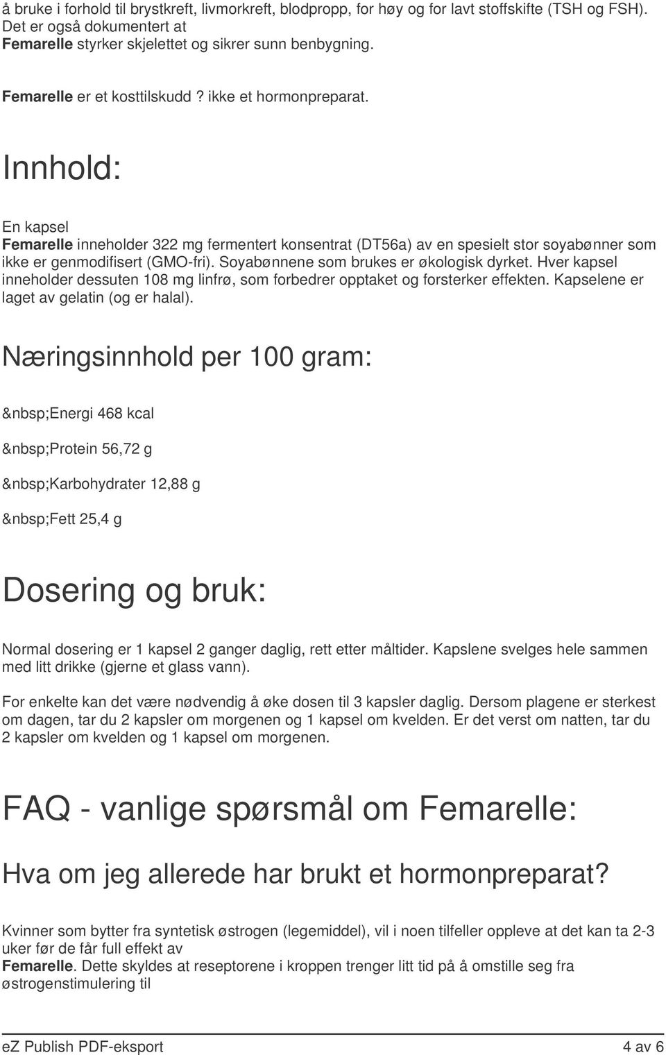 Soyabønnene som brukes er økologisk dyrket. Hver kapsel inneholder dessuten 108 mg linfrø, som forbedrer opptaket og forsterker effekten. Kapselene er laget av gelatin (og er halal).