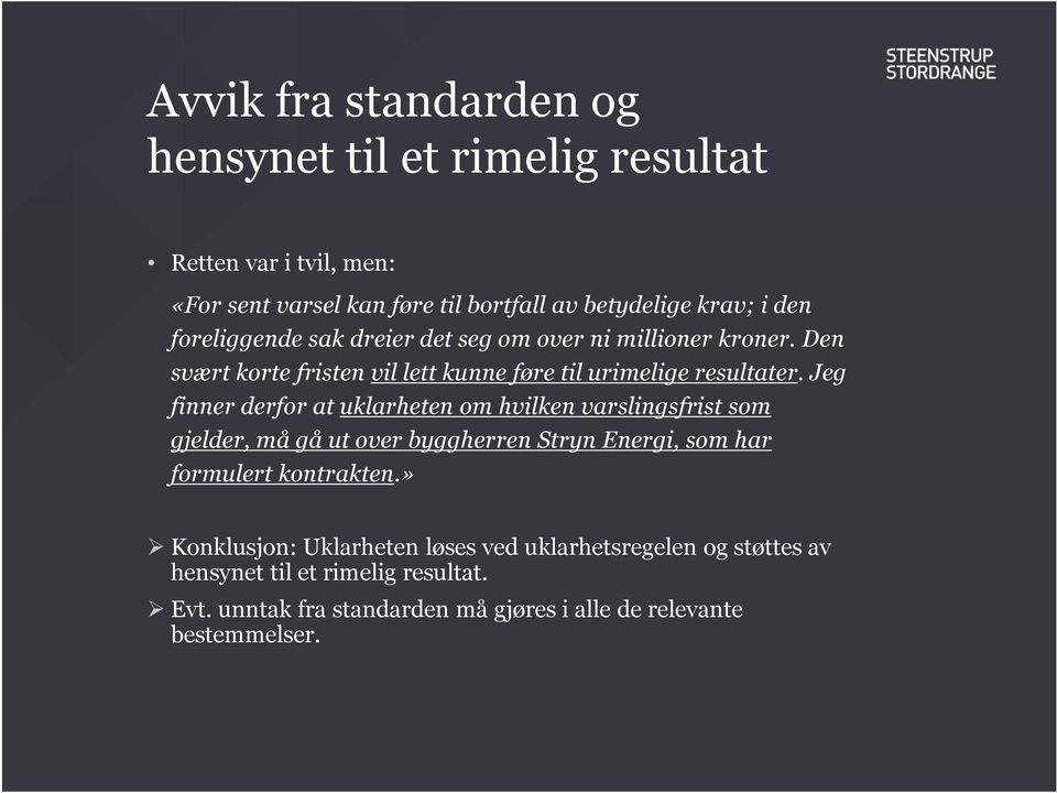 Jeg finner derfor at uklarheten om hvilken varslingsfrist som gjelder, må gå ut over byggherren Stryn Energi, som har formulert kontrakten.