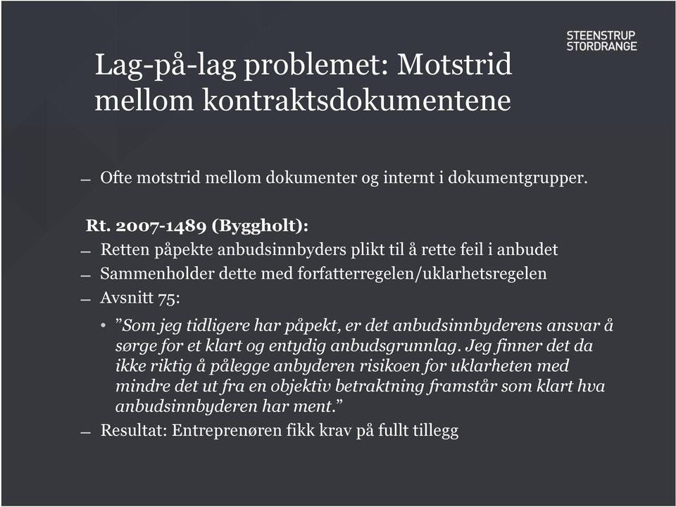 75: Som jeg tidligere har påpekt, er det anbudsinnbyderens ansvar å sørge for et klart og entydig anbudsgrunnlag.