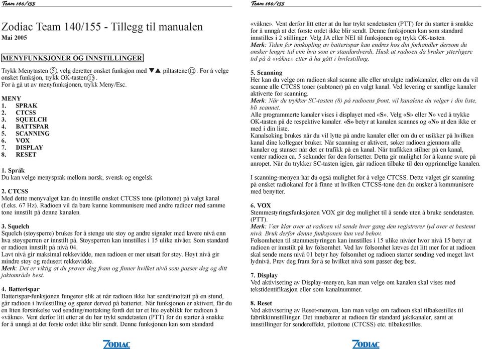 Språk Du kan velge menyspråk mellom norsk, svensk og engelsk 2. CTCSS Med dette menyvalget kan du innstille ønsket CTCSS tone (pilottone) på valgt kanal (f.eks. 67 Hz).