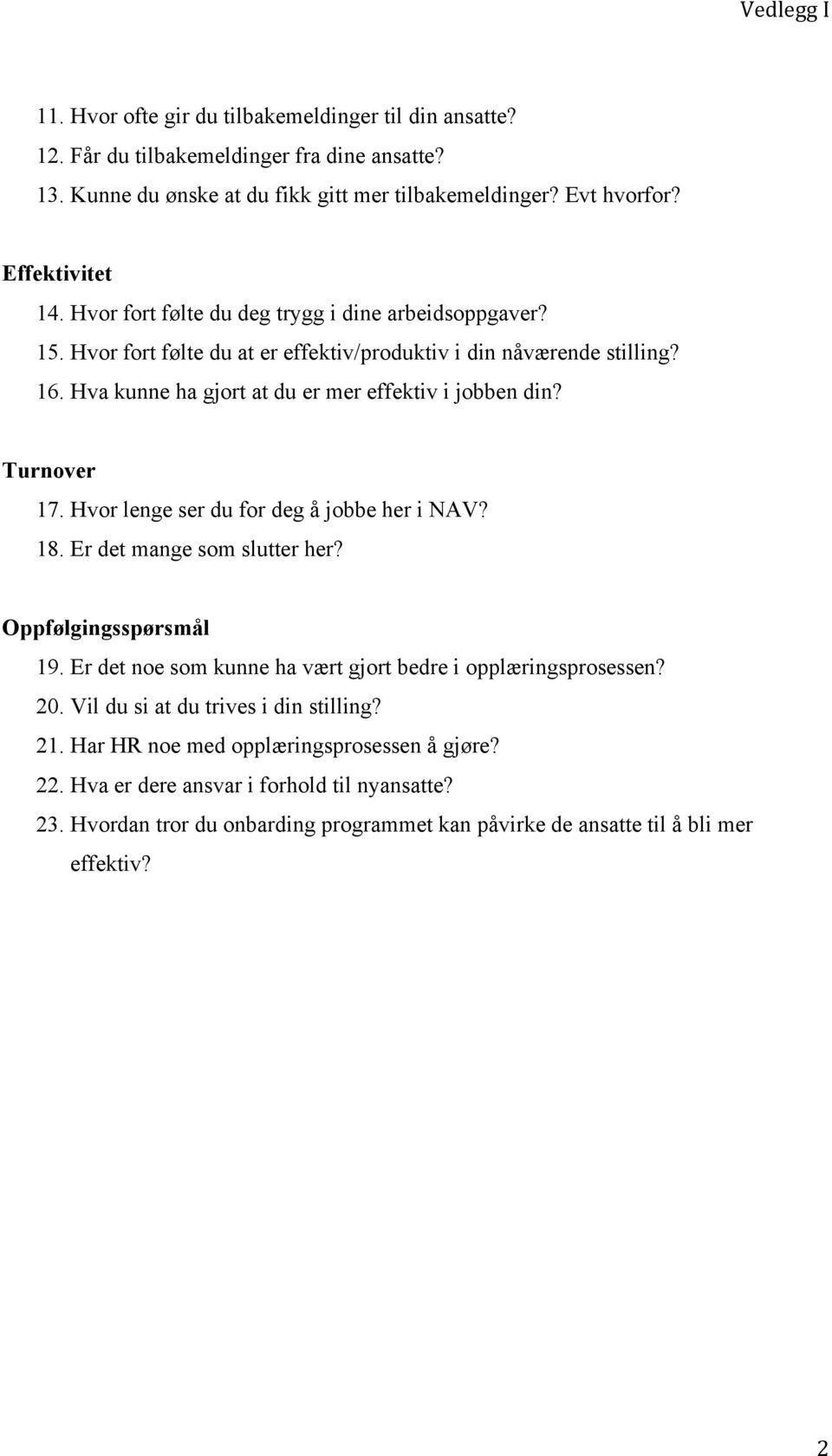 Hvor lenge ser du for deg å jobbe her i NAV? 18. Er det mange som slutter her? Oppfølgingsspørsmål 19. Er det noe som kunne ha vært gjort bedre i opplæringsprosessen? 20.