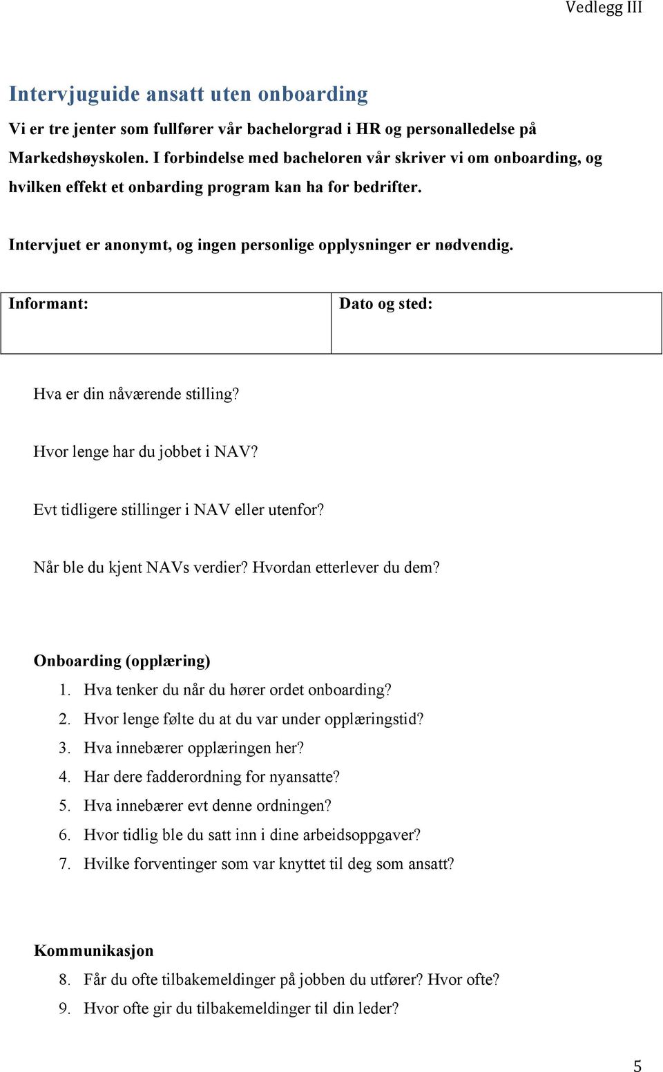 Informant: Dato og sted: Hva er din nåværende stilling? Hvor lenge har du jobbet i NAV? Evt tidligere stillinger i NAV eller utenfor? Når ble du kjent NAVs verdier? Hvordan etterlever du dem?