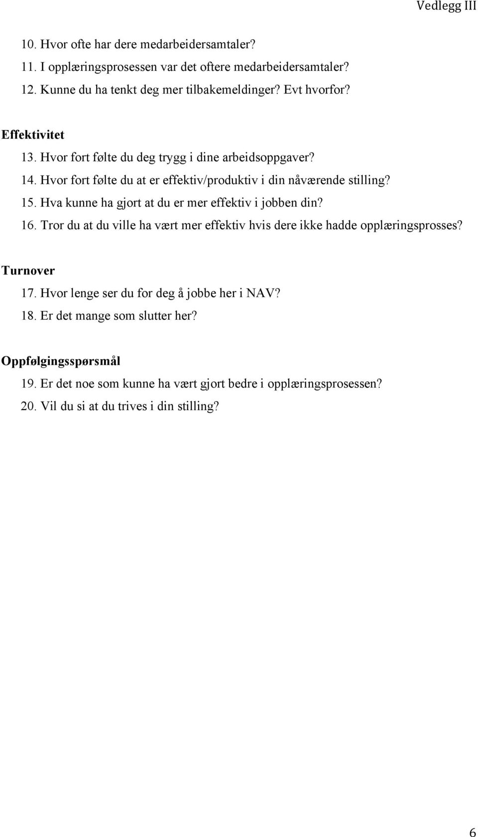 Hva kunne ha gjort at du er mer effektiv i jobben din? 16. Tror du at du ville ha vært mer effektiv hvis dere ikke hadde opplæringsprosses? Turnover 17.