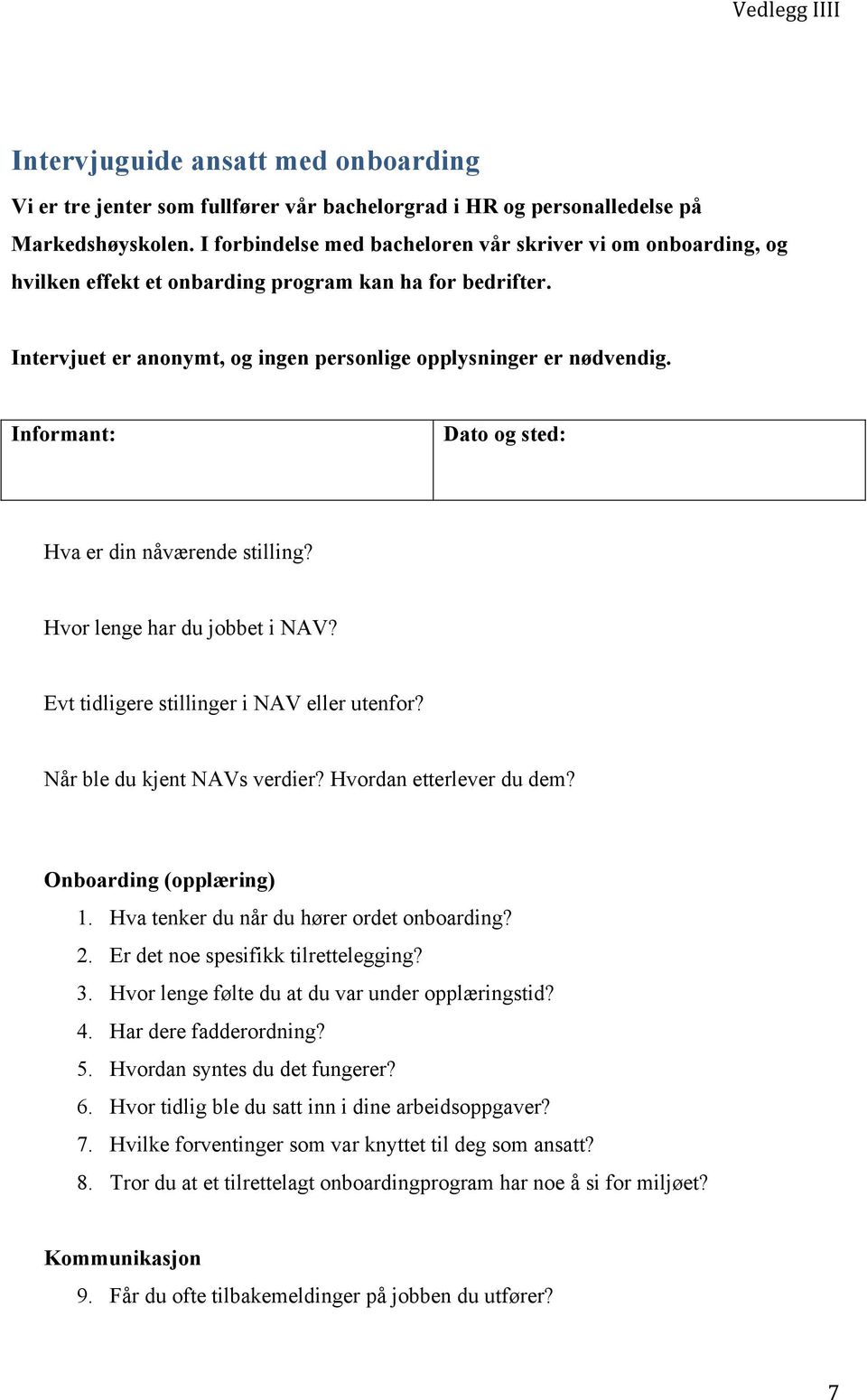 Informant: Dato og sted: Hva er din nåværende stilling? Hvor lenge har du jobbet i NAV? Evt tidligere stillinger i NAV eller utenfor? Når ble du kjent NAVs verdier? Hvordan etterlever du dem?