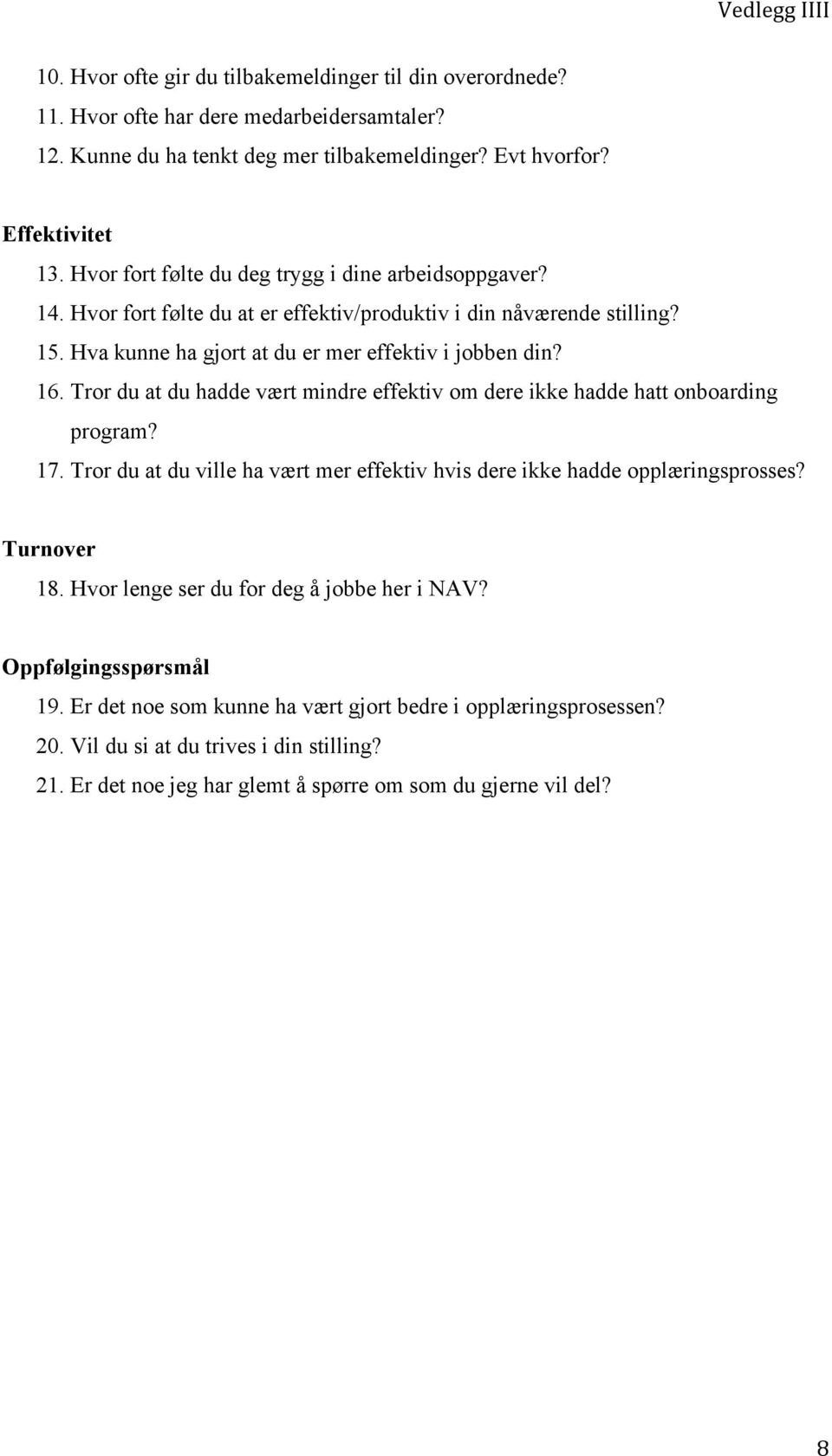 Tror du at du hadde vært mindre effektiv om dere ikke hadde hatt onboarding program? 17. Tror du at du ville ha vært mer effektiv hvis dere ikke hadde opplæringsprosses? Turnover 18.