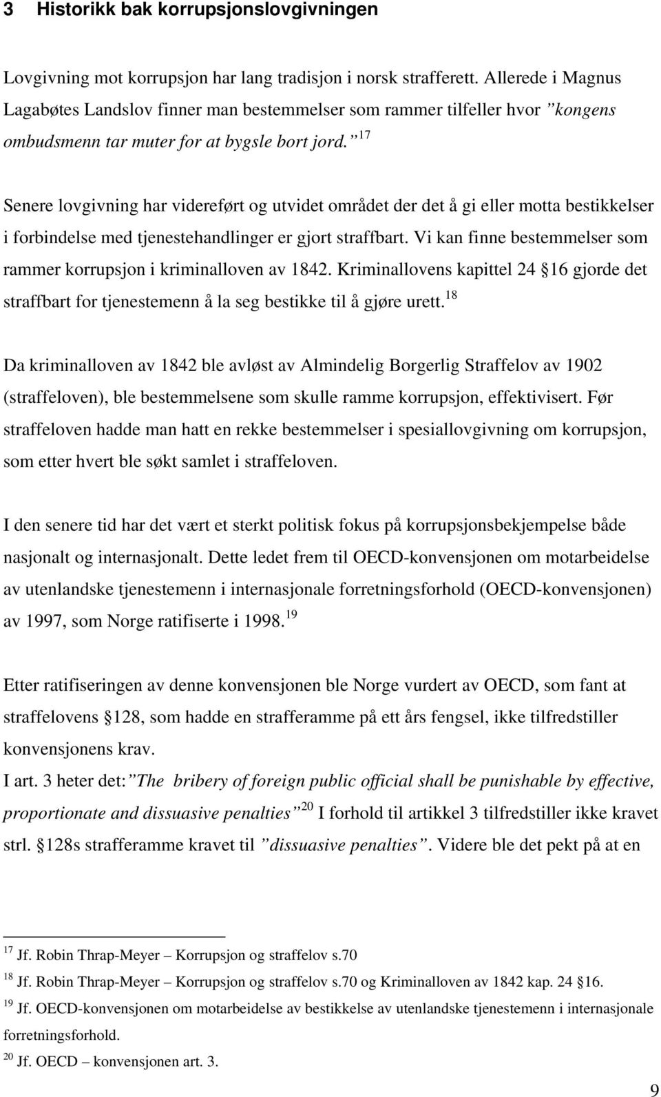 17 Senere lovgivning har videreført og utvidet området der det å gi eller motta bestikkelser i forbindelse med tjenestehandlinger er gjort straffbart.