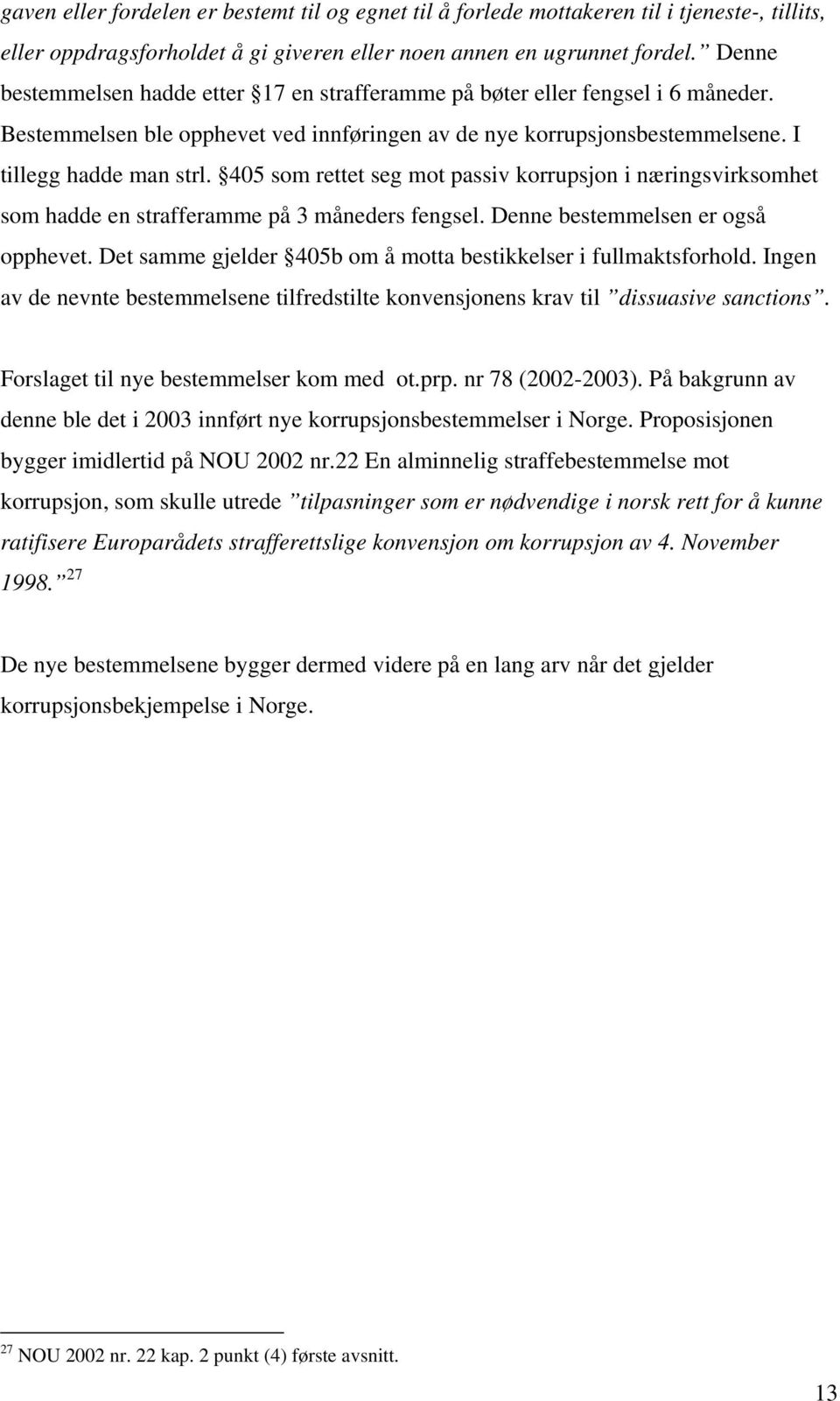 405 som rettet seg mot passiv korrupsjon i næringsvirksomhet som hadde en strafferamme på 3 måneders fengsel. Denne bestemmelsen er også opphevet.