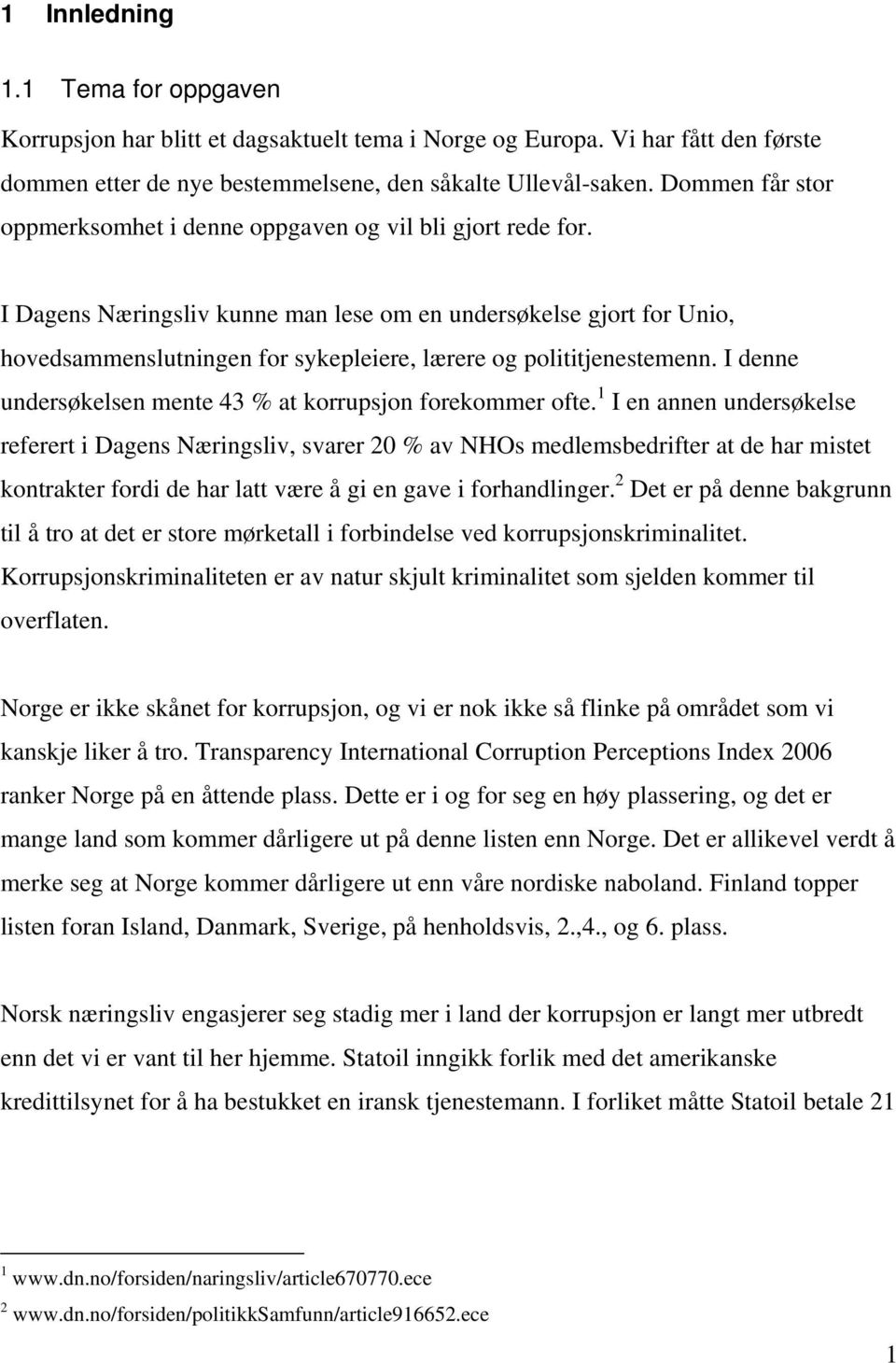 I Dagens Næringsliv kunne man lese om en undersøkelse gjort for Unio, hovedsammenslutningen for sykepleiere, lærere og polititjenestemenn.