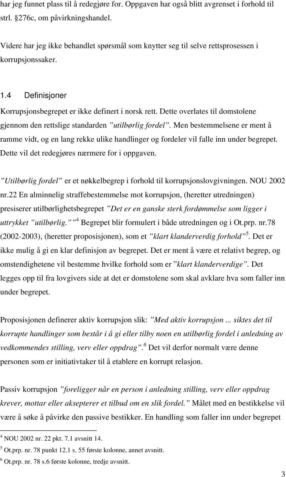 Dette overlates til domstolene gjennom den rettslige standarden utilbørlig fordel. Men bestemmelsene er ment å ramme vidt, og en lang rekke ulike handlinger og fordeler vil falle inn under begrepet.