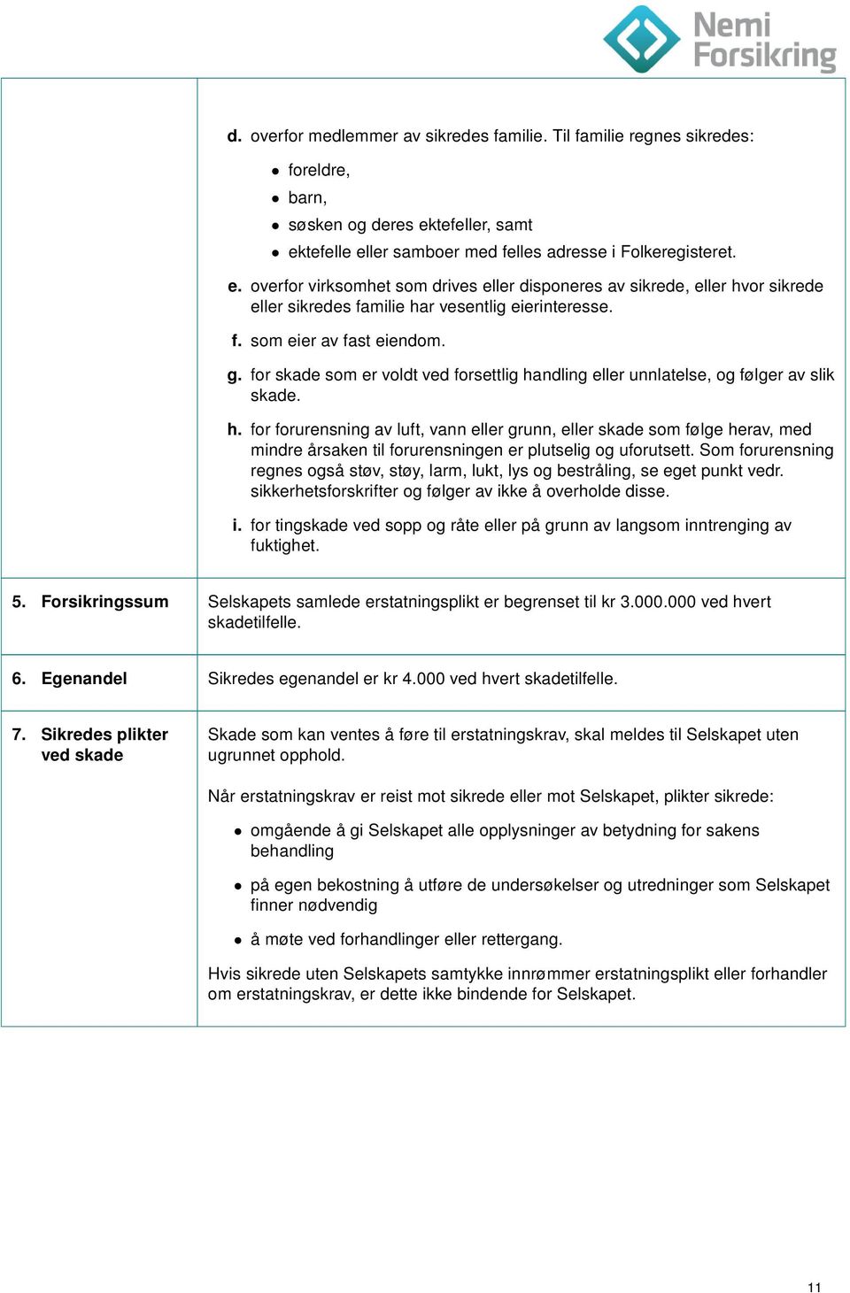 f. som eier av fast eiendom. g. for skade som er voldt ved forsettlig ha