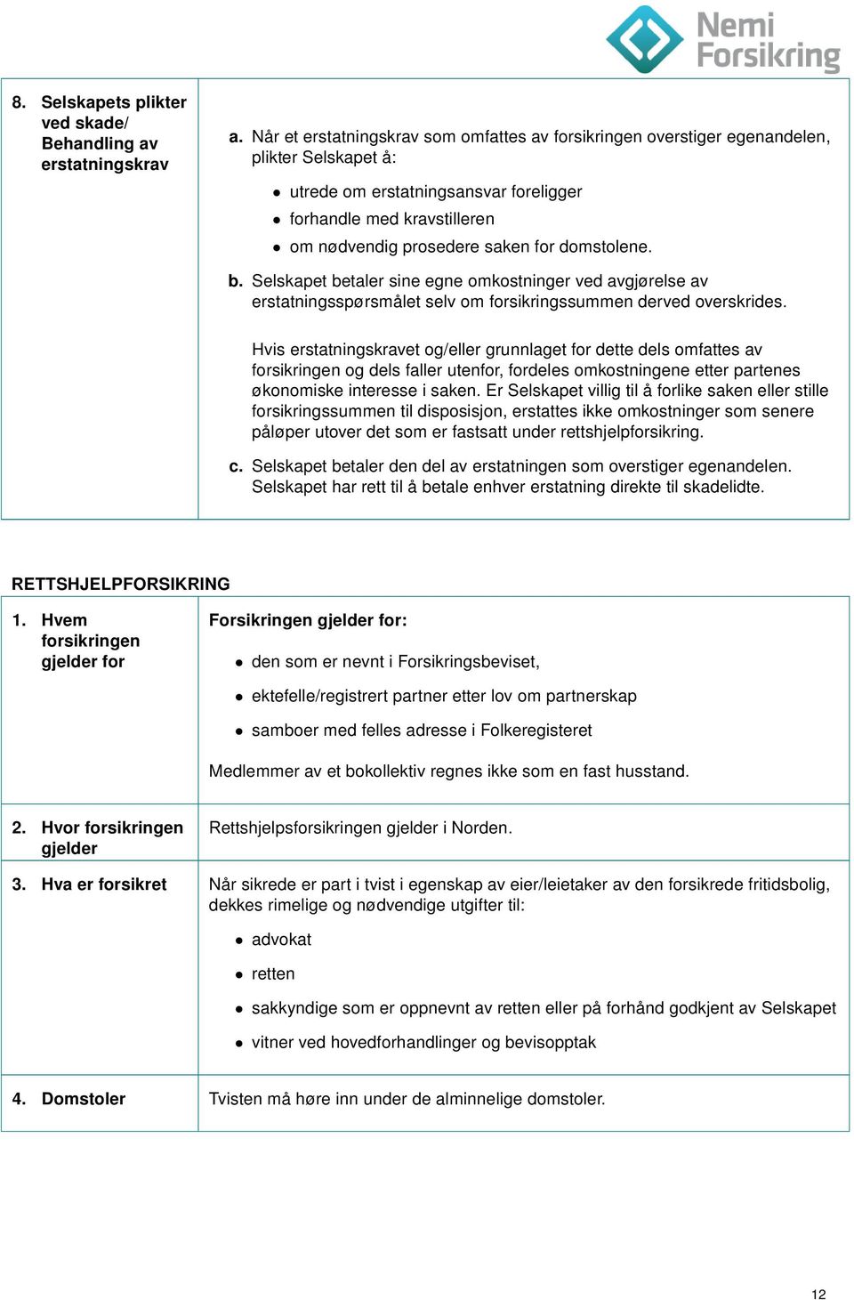 domstolene. b. Selskapet betaler sine egne omkostninger ved avgjørelse av erstatningsspørsmålet selv om forsikringssummen derved overskrides.