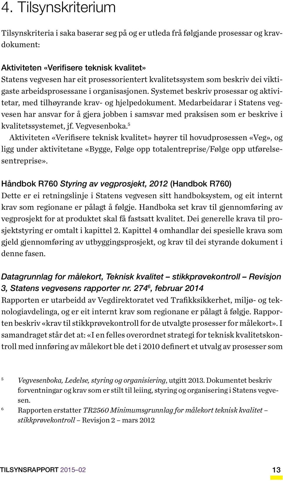 Medarbeidarar i Statens vegvesen har ansvar for å gjera jobben i samsvar med praksisen som er beskrive i kvalitetssystemet, jf. Vegvesenboka.