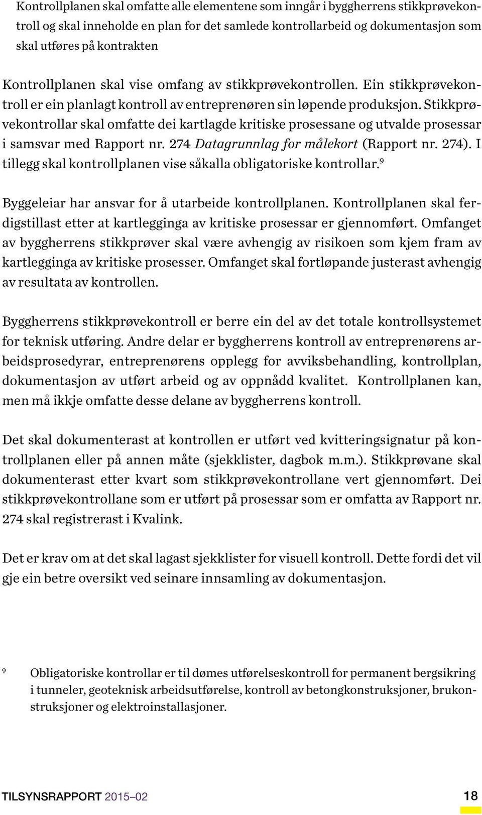 Stikkprøvekontrollar skal omfatte dei kartlagde kritiske prosessane og utvalde prosessar i samsvar med Rapport nr. 274 Datagrunnlag for målekort (Rapport nr. 274).