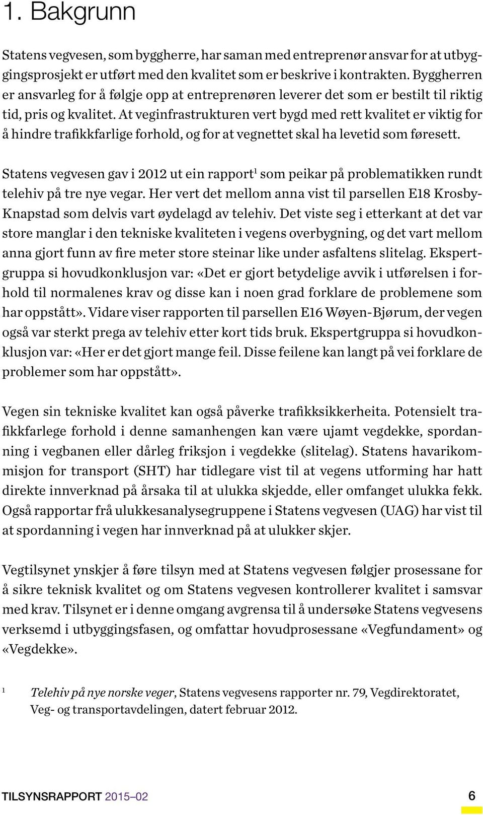 At veginfrastrukturen vert bygd med rett kvalitet er viktig for å hindre trafikkfarlige forhold, og for at vegnettet skal ha levetid som føresett.