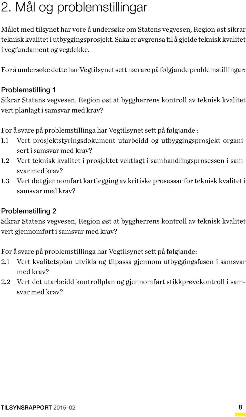 For å undersøke dette har Vegtilsynet sett nærare på følgjande problemstillingar: Problemstilling 1 Sikrar Statens vegvesen, Region øst at byggherrens kontroll av teknisk kvalitet vert planlagt i