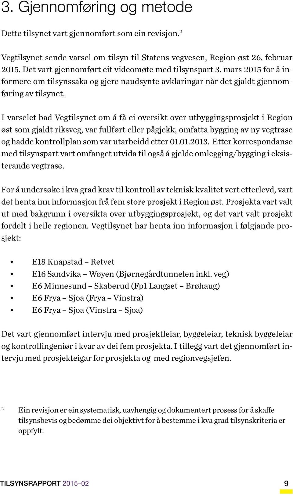 I varselet bad Vegtilsynet om å få ei oversikt over utbyggingsprosjekt i Region øst som gjaldt riksveg, var fullført eller pågjekk, omfatta bygging av ny vegtrase og hadde kontrollplan som var