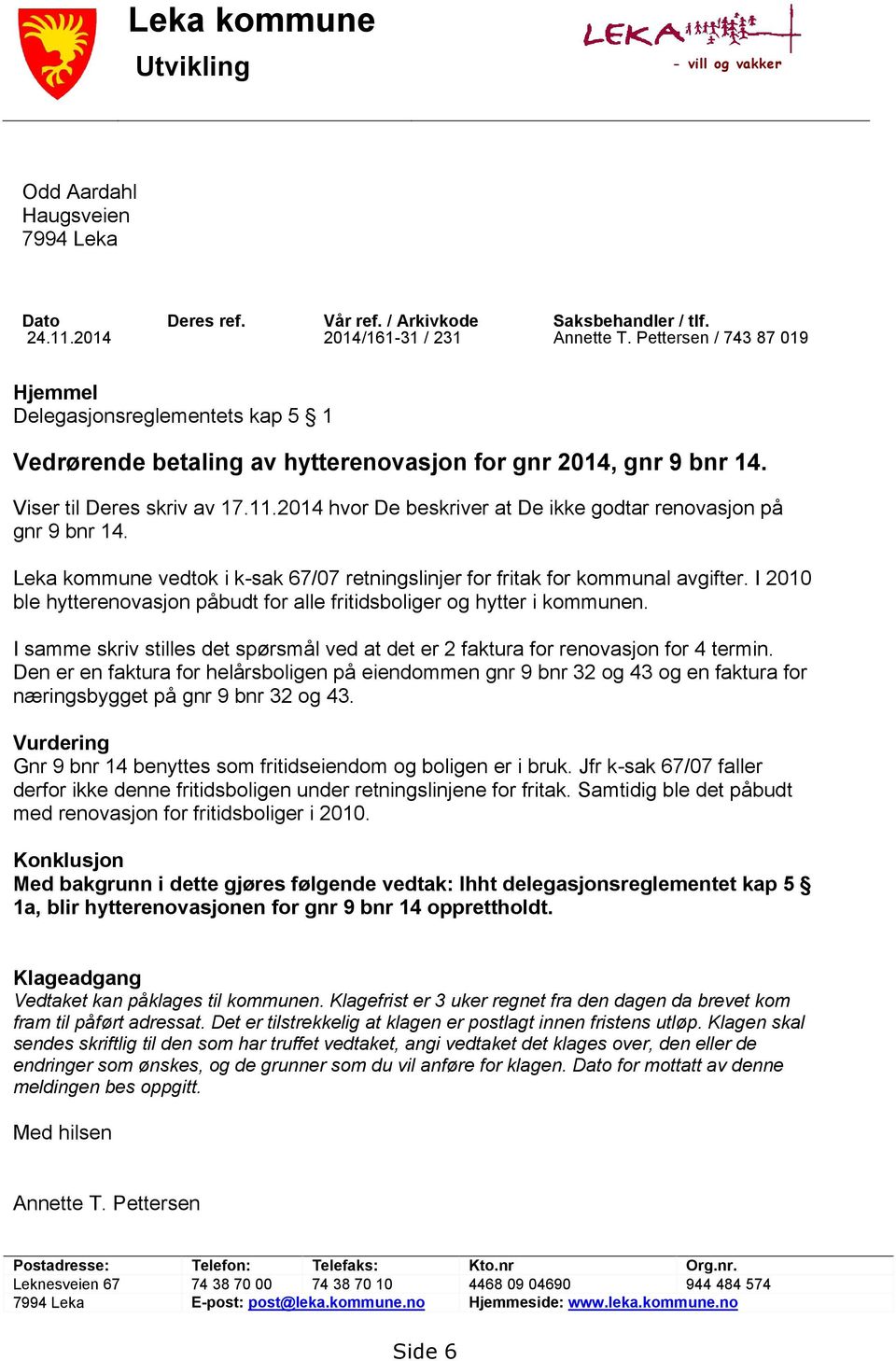 2014 hvor De beskriver at De ikke godtar renovasjon på gnr 9 bnr 14. Leka kommune vedtok i k-sak 67/07 retningslinjer for fritak for kommunal avgifter.