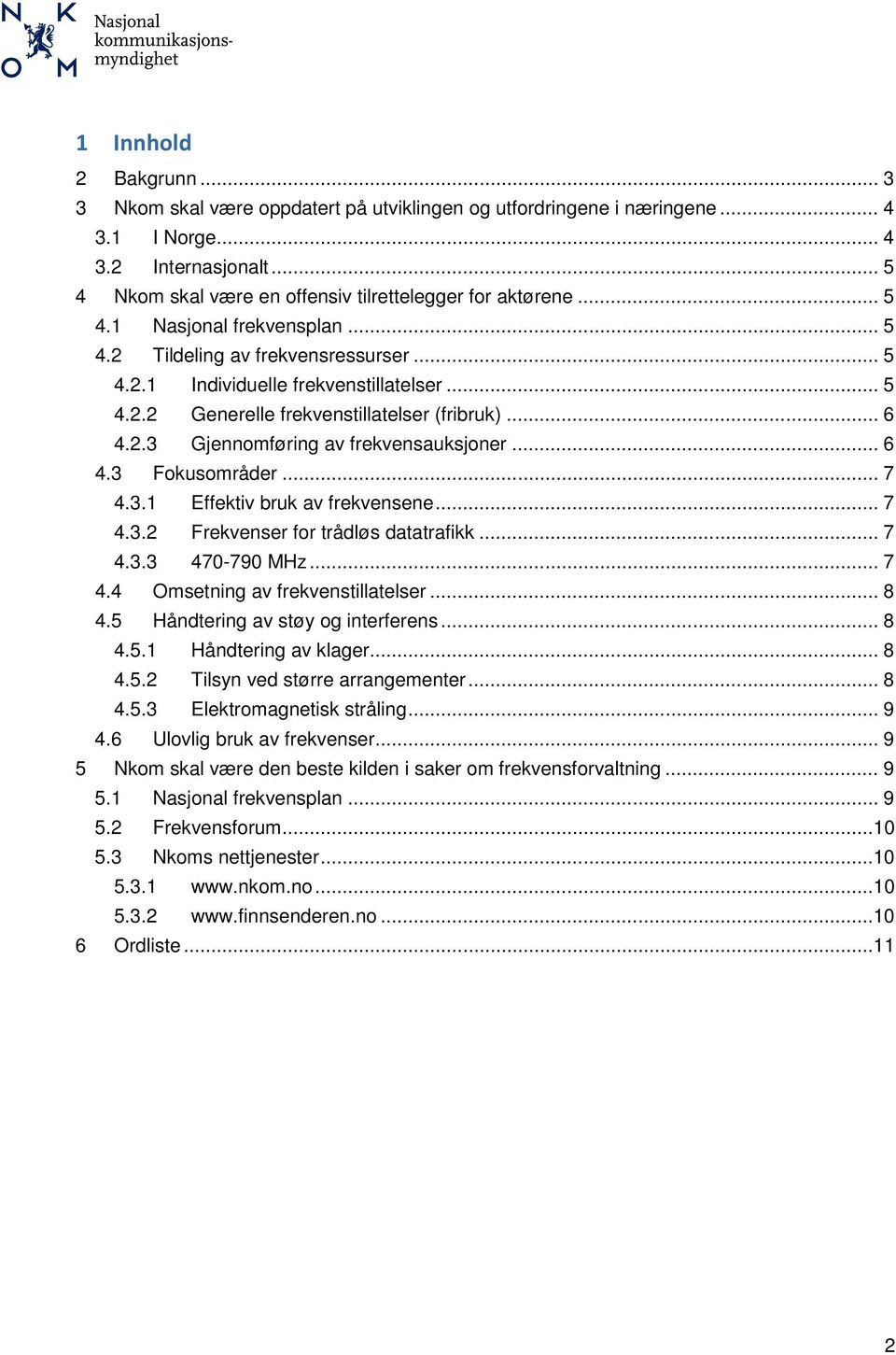 .. 6 4.3 Fokusområder... 7 4.3.1 Effektiv bruk av frekvensene... 7 4.3.2 Frekvenser for trådløs datatrafikk... 7 4.3.3 470-790 MHz... 7 4.4 Omsetning av frekvenstillatelser... 8 4.