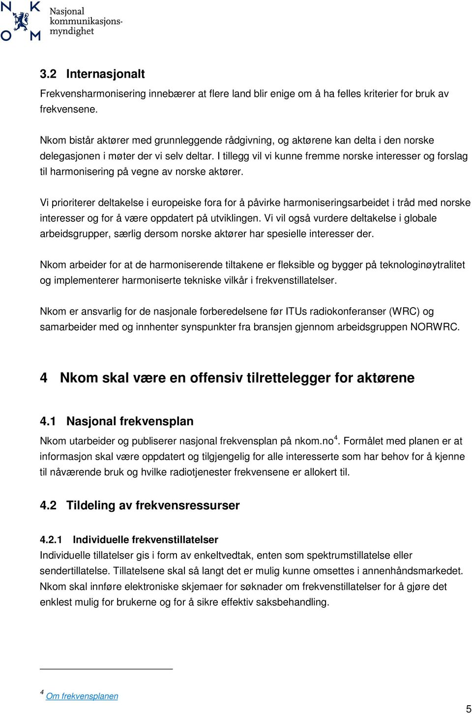 I tillegg vil vi kunne fremme norske interesser og forslag til harmonisering på vegne av norske aktører.