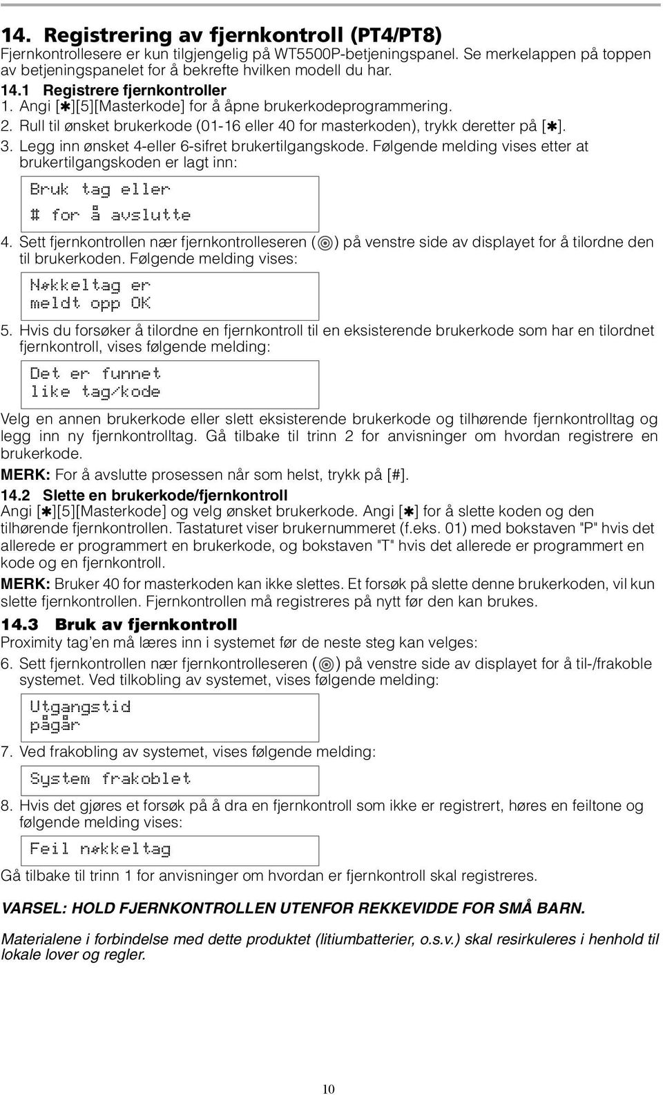 Legg inn ønsket 4-eller 6-sifret brukertilgangskode. Følgende melding vises etter at brukertilgangskoden er lagt inn: Bruk tag eller # for å avslutte 4.