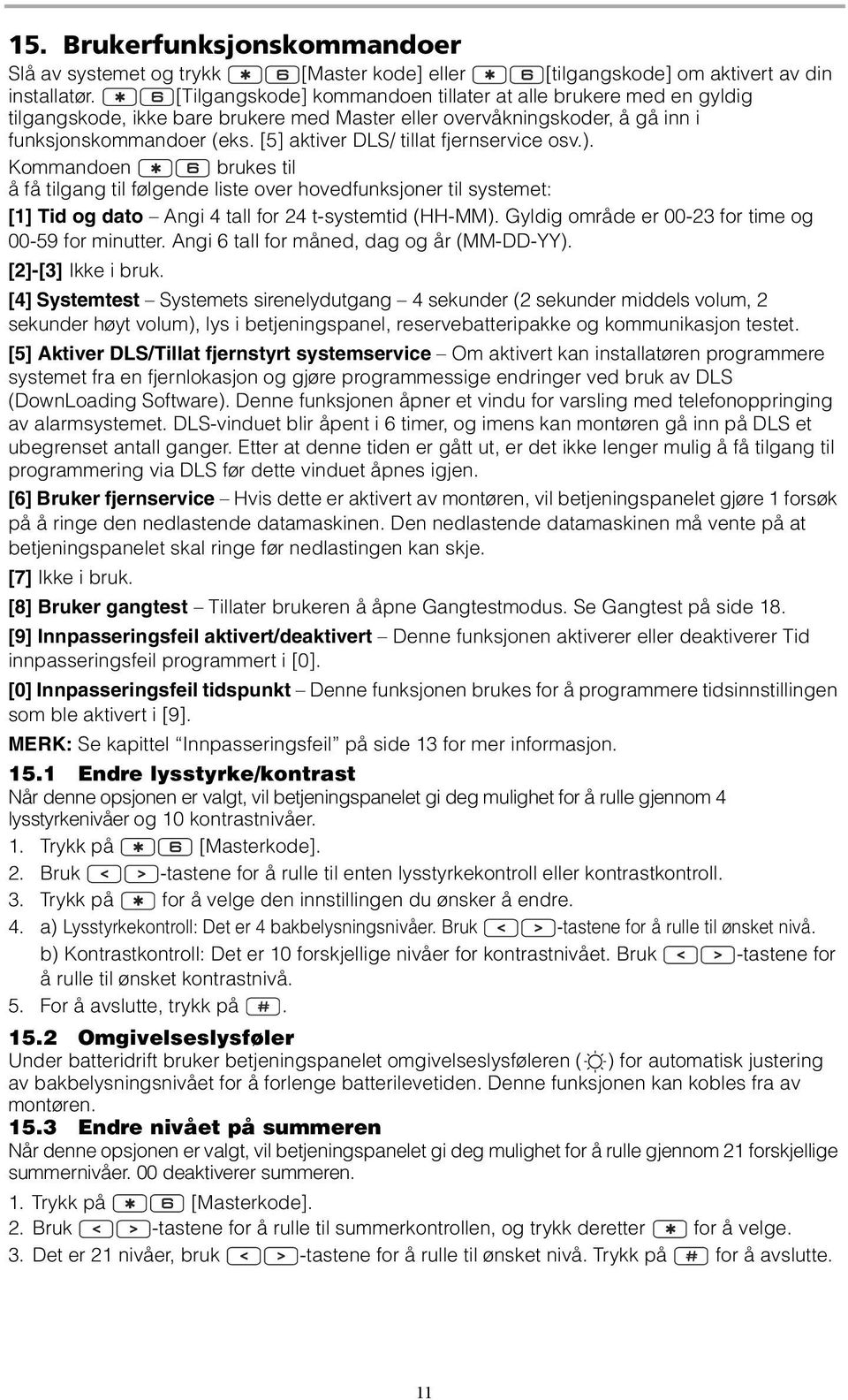 [5] aktiver DLS/ tillat fjernservice osv.). Kommandoen brukes til å få tilgang til følgende liste over hovedfunksjoner til systemet: [1] Tid og dato Angi 4 tall for 24 t-systemtid (HH-MM).