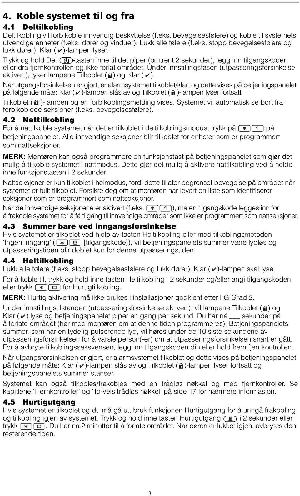 Trykk og hold Del -tasten inne til det piper (omtrent 2 sekunder), legg inn tilgangskoden eller dra fjernkontrollen og ikke forlat området.