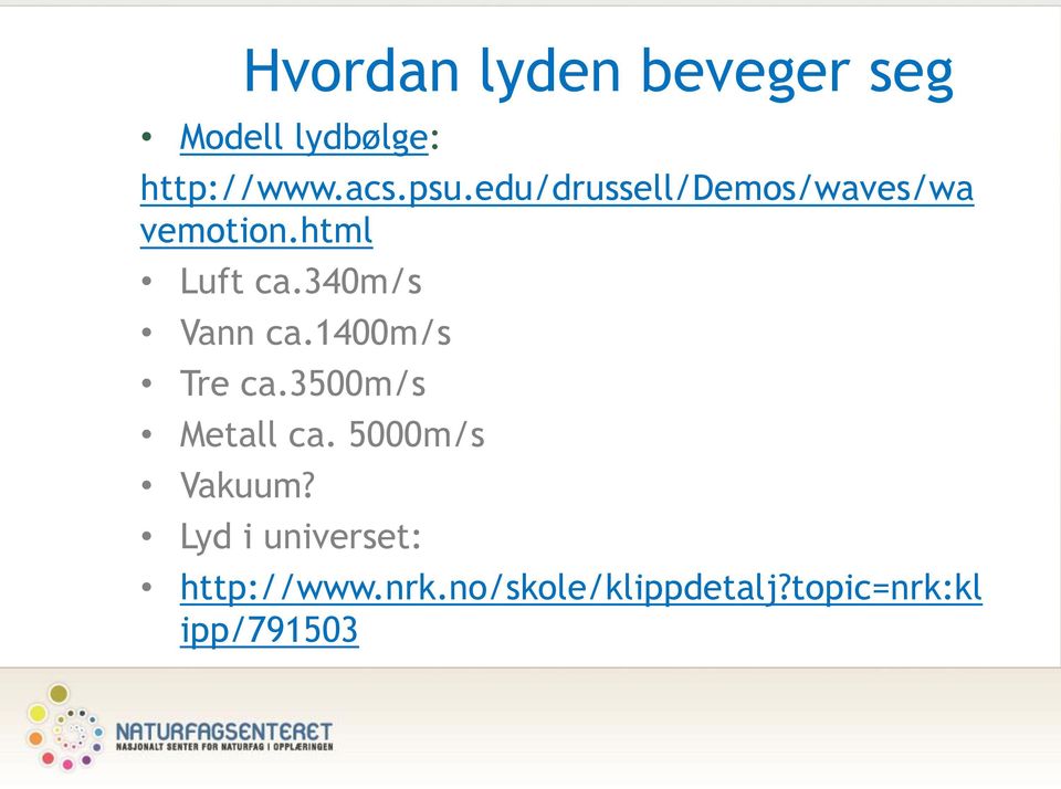 340m/s Vann ca.1400m/s Tre ca.3500m/s Metall ca. 5000m/s Vakuum?