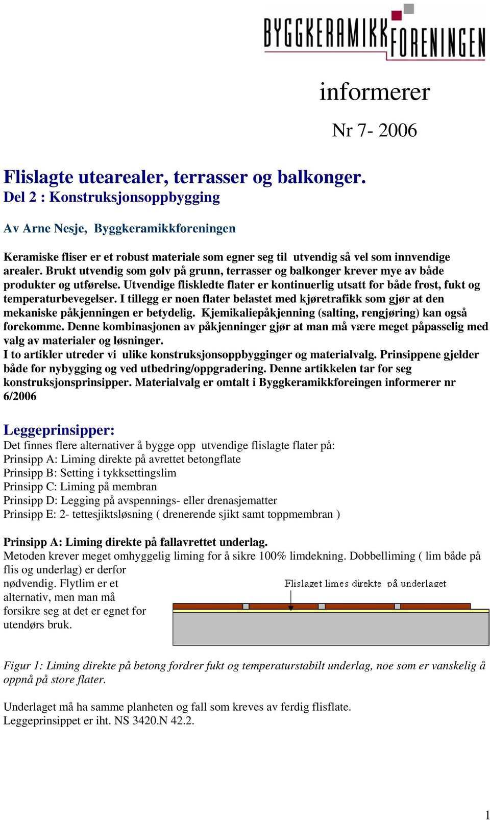 Brukt utvendig som golv på grunn, terrasser og balkonger krever mye av både produkter og utførelse. Utvendige fliskledte flater er kontinuerlig utsatt for både frost, fukt og temperaturbevegelser.