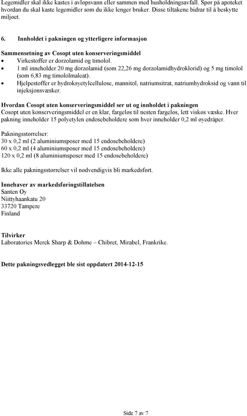 1 ml inneholder 20 mg dorzolamid (som 22,26 mg dorzolamidhydroklorid) og 5 mg timolol (som 6,83 mg timololmaleat).