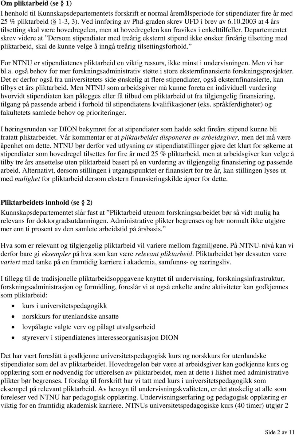 Departementet skrev videre at Dersom stipendiater med treårig eksternt stipend ikke ønsker fireårig tilsetting med pliktarbeid, skal de kunne velge å inngå treårig tilsettingsforhold.