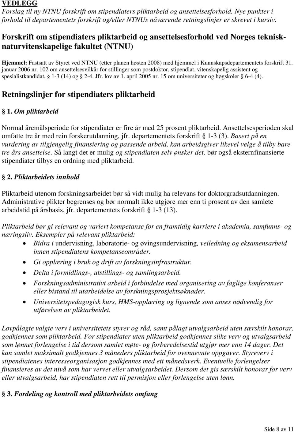 Forskrift om stipendiaters pliktarbeid og ansettelsesforhold ved Norges teknisknaturvitenskapelige fakultet (NTNU) Hjemmel: Fastsatt av Styret ved NTNU (etter planen høsten 2008) med hjemmel i
