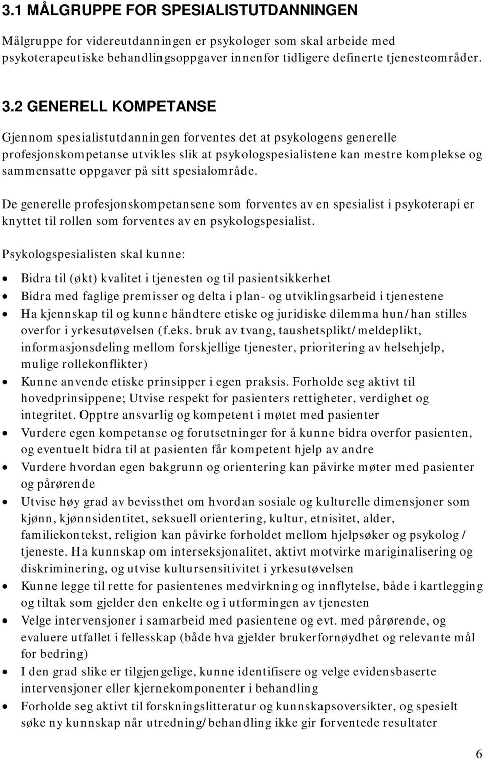 sitt spesialområde. De generelle profesjonskompetansene som forventes av en spesialist i psykoterapi er knyttet til rollen som forventes av en psykologspesialist.