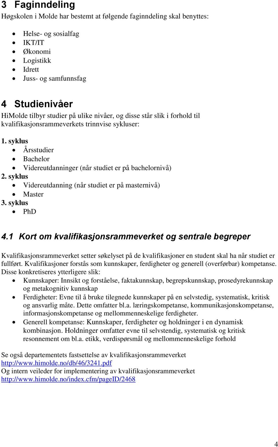 syklus Videreutdanning (når studiet er på masternivå) Master 3. syklus PhD 4.