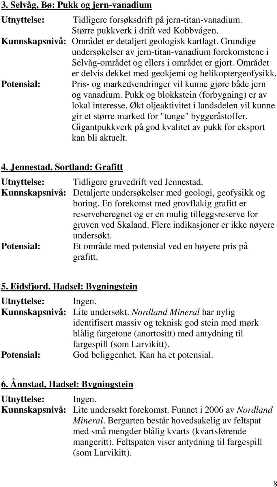 Potensial: Pris- og markedsendringer vil kunne gjøre både jern og vanadium. Pukk og blokkstein (forbygning) er av lokal interesse.