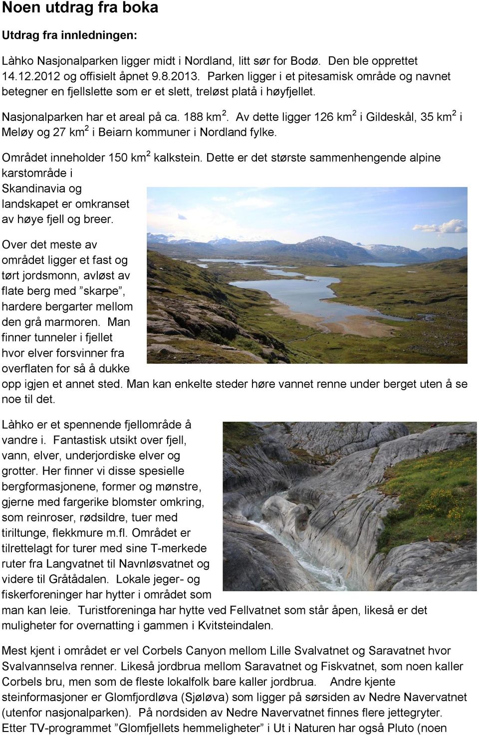 Av dette ligger 126 km 2 i Gildeskål, 35 km 2 i Meløy og 27 km 2 i Beiarn kommuner i Nordland fylke. Området inneholder 150 km 2 kalkstein.