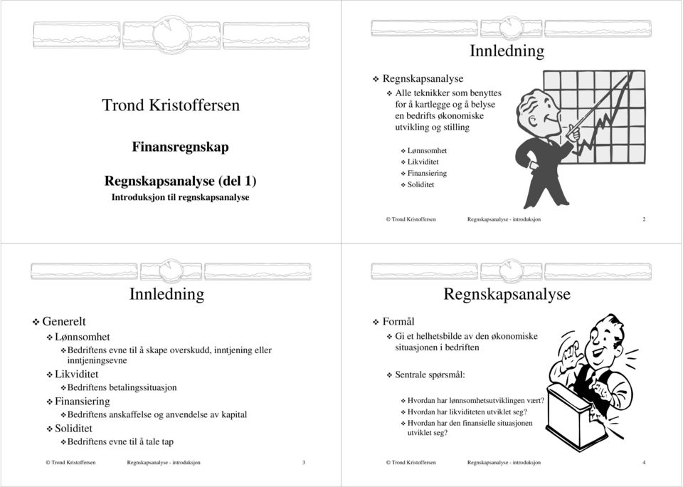 inntjeningsevne Likviditet Bedriftens betalingssituasjon Finansiering Bedriftens anskaffelse og anvendelse av kapital Soliditet Bedriftens evne til å tale tap Formål Regnskapsanalyse Gi et
