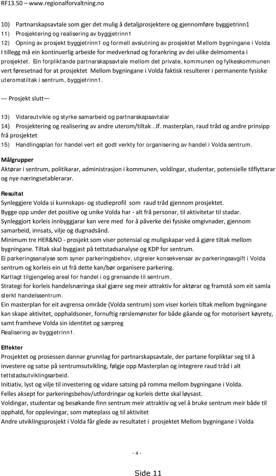 av prosjektet Mellom bygningane i Volda I tillegg må ein kontinuerlig arbeide for medverknad og forankring av dei ulike delmomenta i prosjektet.