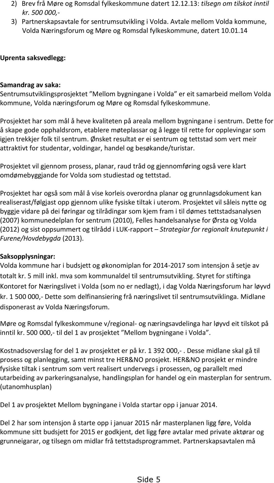 14 Uprenta saksvedlegg: Samandrag av saka: Sentrumsutviklingsprosjektet Mellom bygningane i Volda er eit samarbeid mellom Volda kommune, Volda næringsforum og Møre og Romsdal fylkeskommune.