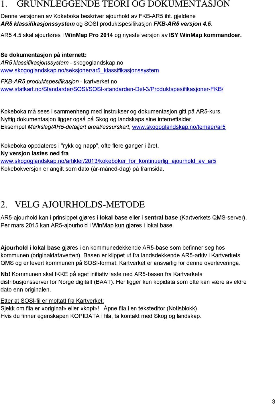 no www.skogoglandskap.no/seksjoner/ar5_klassifikasjonssystem FKB-AR5 produktspesifikasjon - kartverket.no www.statkart.