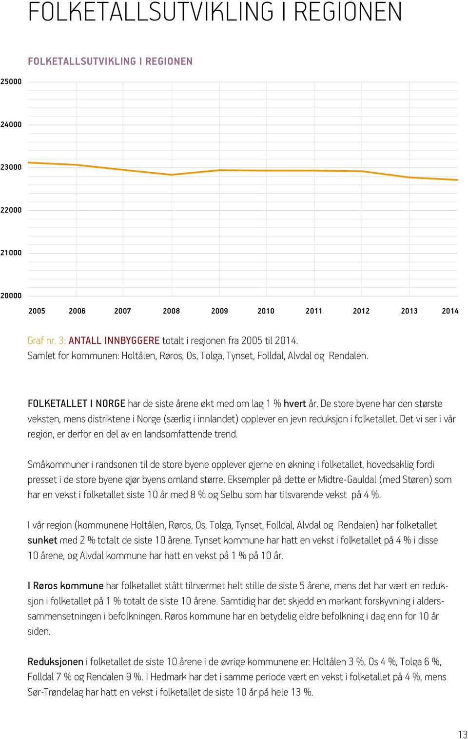 FOLKETALLET I NORGE har de siste årene økt med om lag 1 % hvert år. De store byene har den største veksten, mens distriktene i Norge (særlig i innlandet) opplever en jevn reduksjon i folketallet.