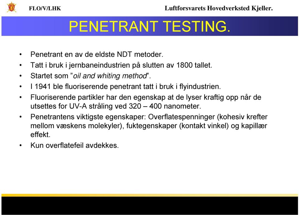 Fluoriserende partikler har den egenskap at de lyser kraftig opp når de utsettes for UV-A stråling ved 320 400 nanometer.