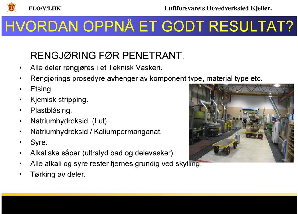 Plastblåsing. Natriumhydroksid. (Lut) Natriumhydroksid / Kaliumpermanganat. Syre.