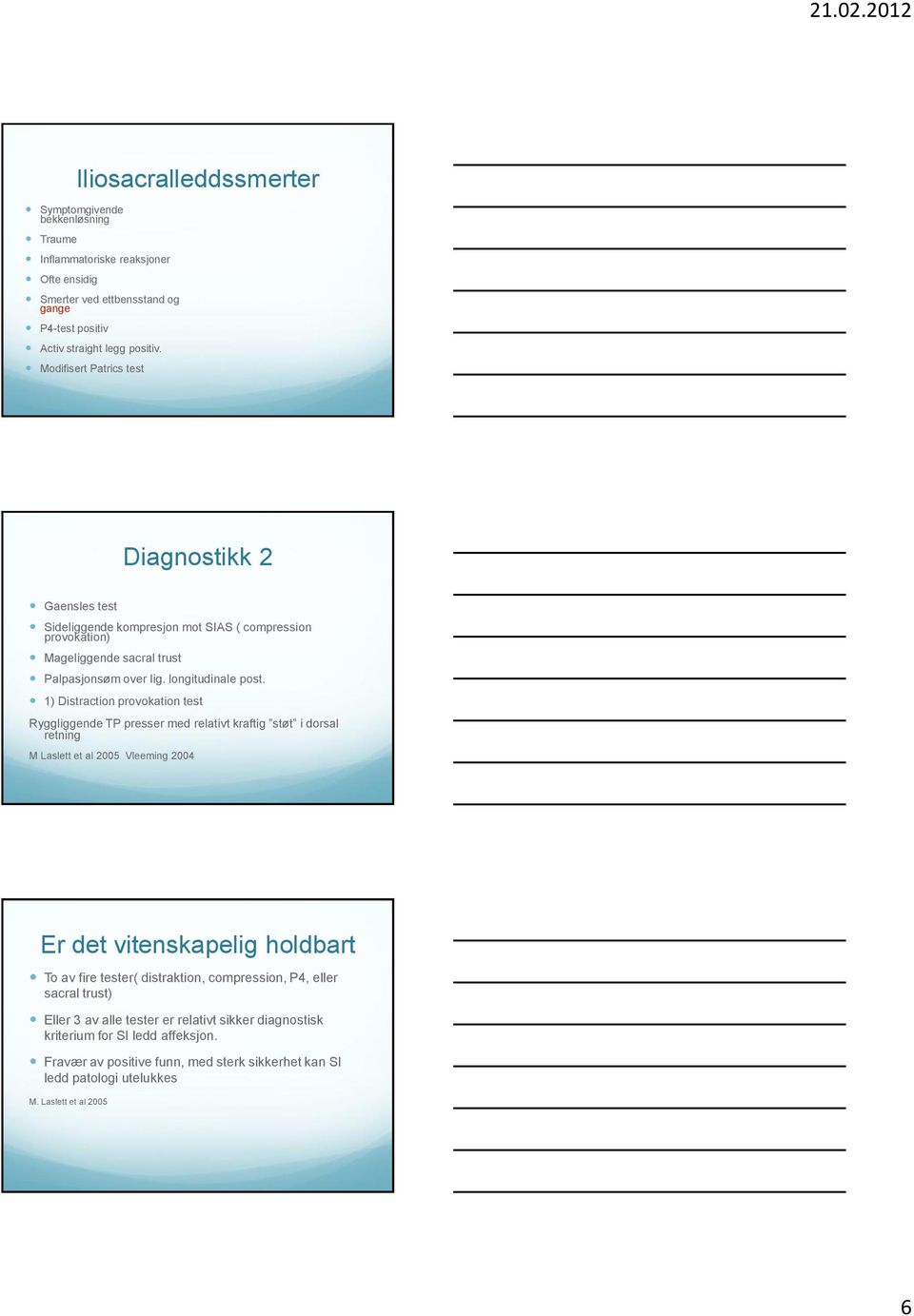 1) Distraction provokation test Ryggliggende TP presser med relativt kraftig støt i dorsal retning M Laslett et al 2005 Vleeming 2004 Er det vitenskapelig holdbart To av fire tester(