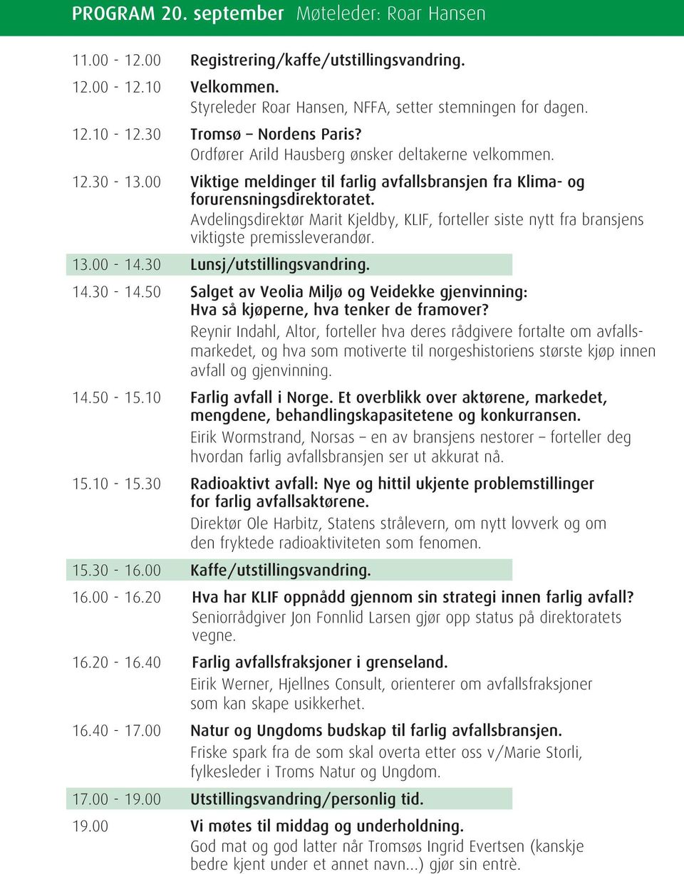 Avdelingsdirektør Marit Kjeldby, KLIF, forteller siste nytt fra bransjens viktigste premissleverandør. 13.00-14.30 Lunsj/utstillingsvandring. 14.30-14.