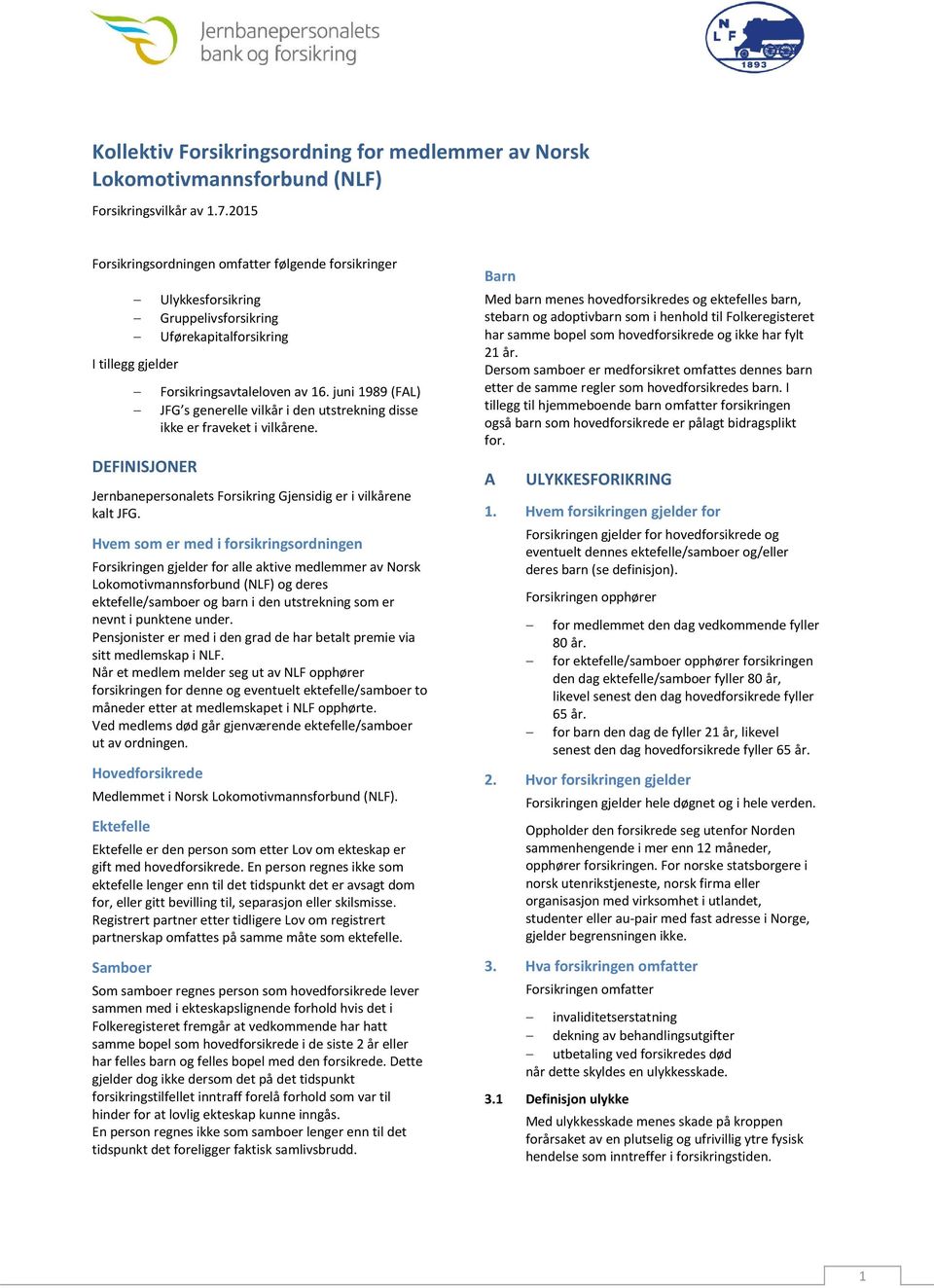 juni 1989 (FAL) JFG s generelle vilkår i den utstrekning disse ikke er fraveket i vilkårene. Jernbanepersonalets Forsikring Gjensidig er i vilkårene kalt JFG.