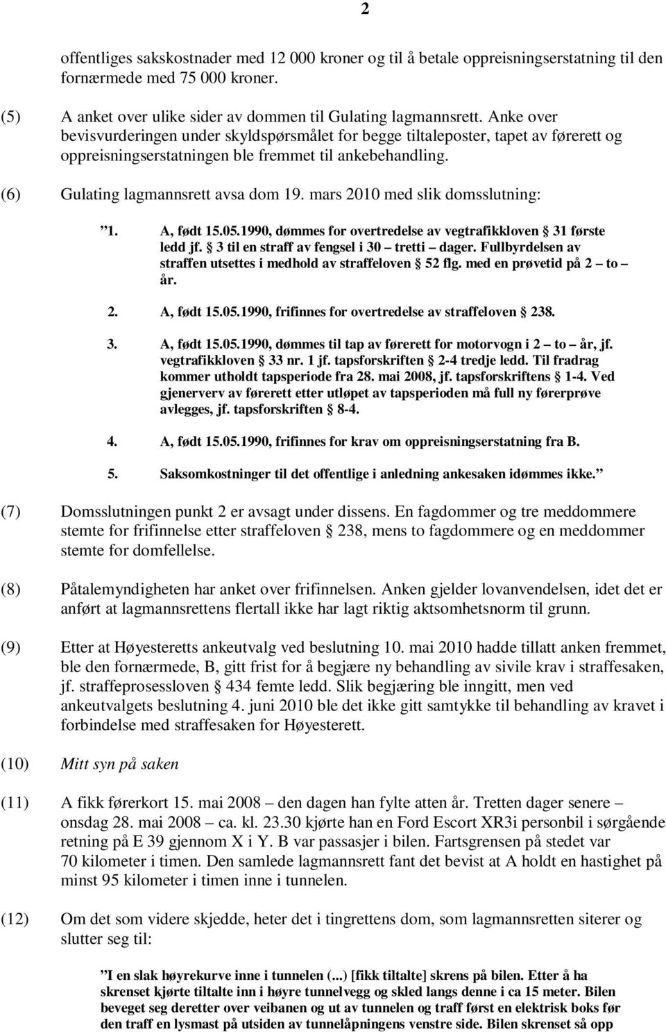 mars 2010 med slik domsslutning: 1. A, født 15.05.1990, dømmes for overtredelse av vegtrafikkloven 31 første ledd jf. 3 til en straff av fengsel i 30 tretti dager.